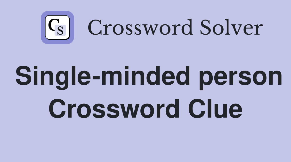 Single-minded person Crossword Clue