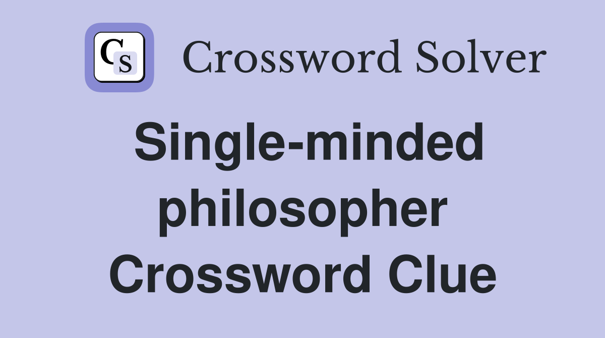 Single-minded philosopher Crossword Clue