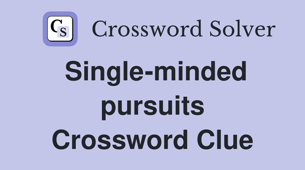 Single-minded pursuits Crossword Clue