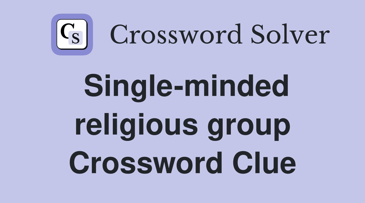 Single-minded religious group Crossword Clue