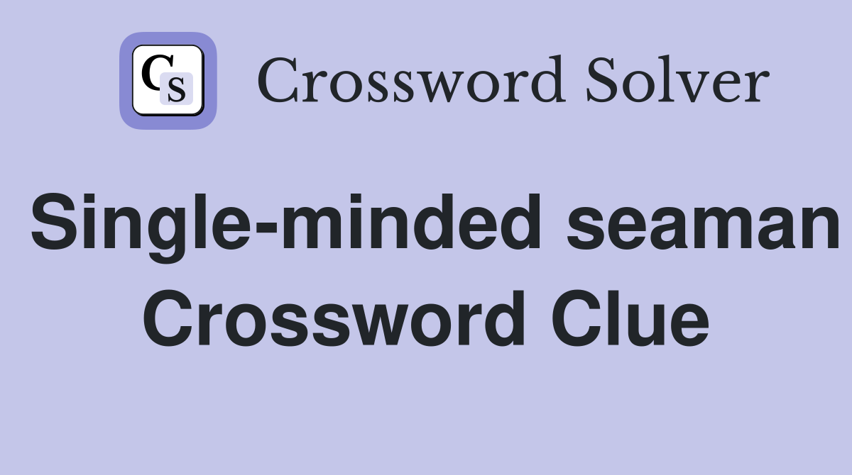 Single-minded seaman Crossword Clue