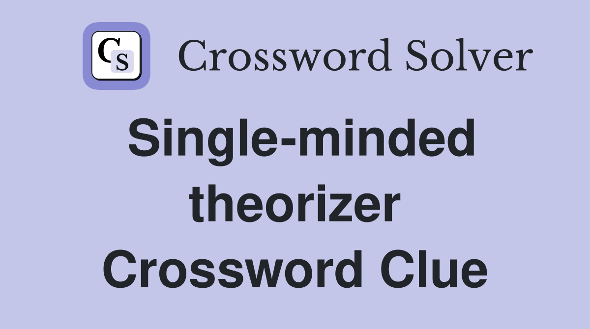 Single-minded theorizer Crossword Clue