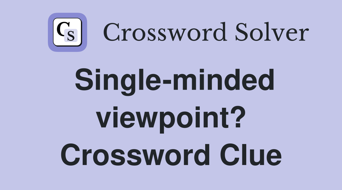 Single-minded viewpoint? Crossword Clue