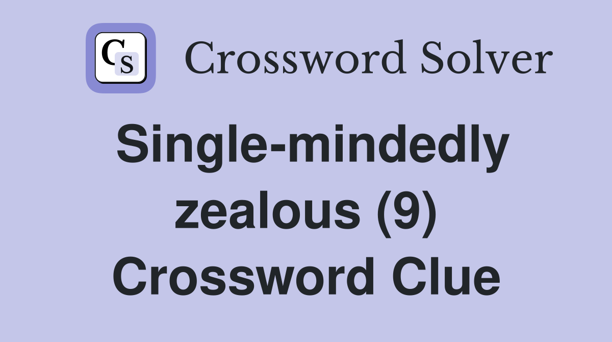 Single-mindedly zealous (9) Crossword Clue