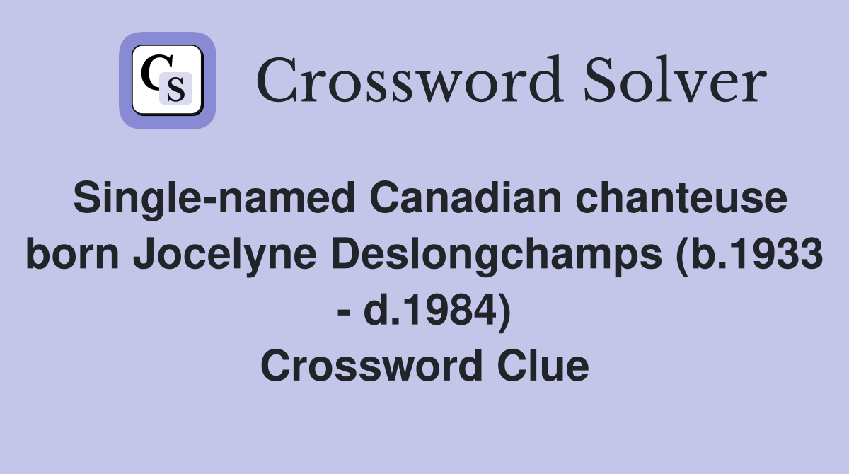 Single-named Canadian chanteuse born Jocelyne Deslongchamps (b.1933 - d.1984) Crossword Clue
