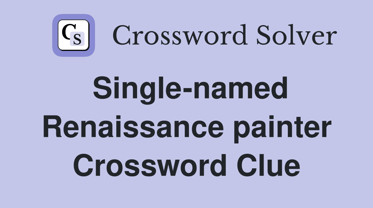 Single-named Renaissance painter Crossword Clue