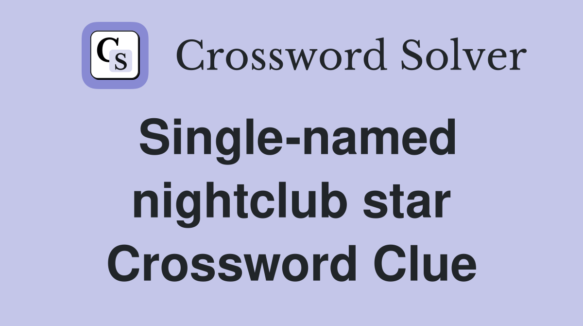 Single-named nightclub star Crossword Clue