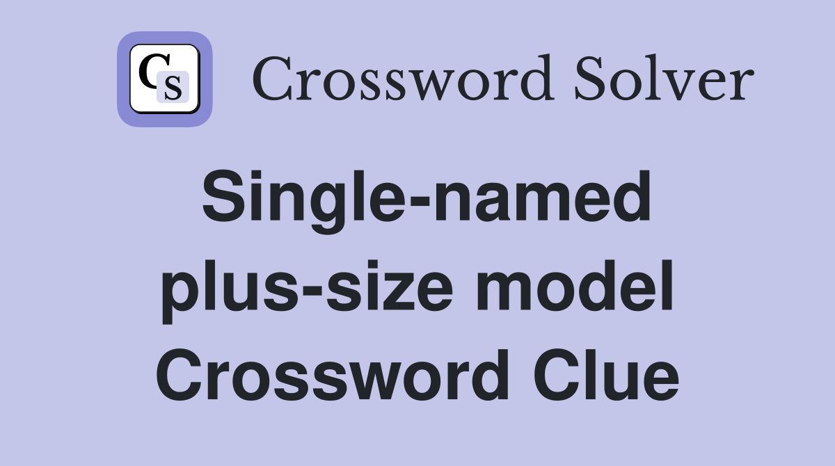 Single named plus size model Crossword Clue Answers Crossword Solver