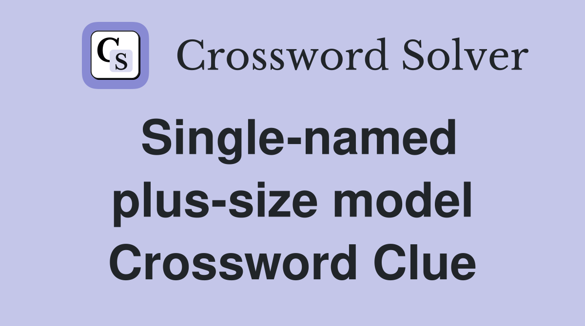 Single-named plus-size model Crossword Clue