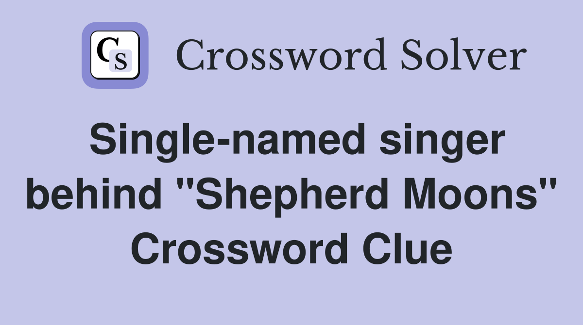 Single-named singer behind "Shepherd Moons" Crossword Clue