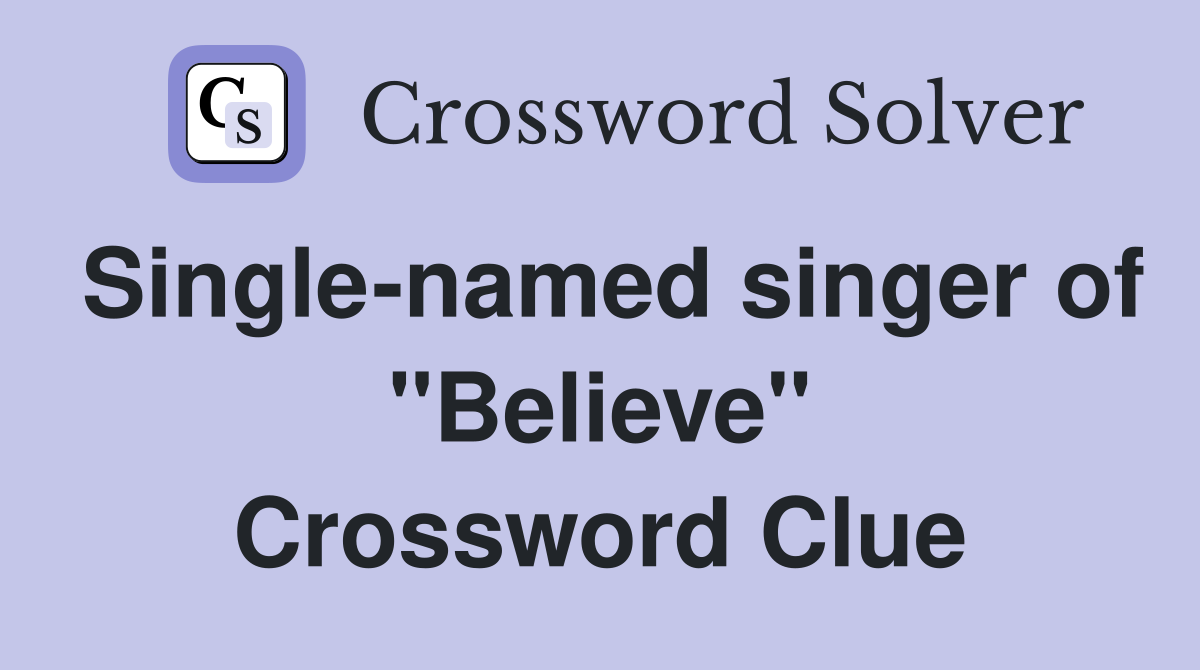 Single-named singer of "Believe" Crossword Clue