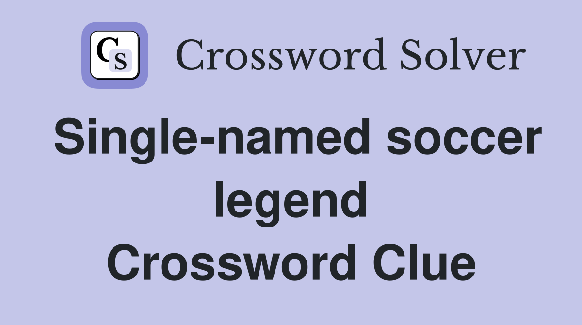 Single-named soccer legend Crossword Clue