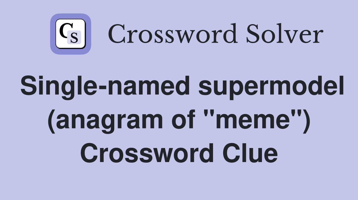 Single-named supermodel (anagram of "meme") Crossword Clue