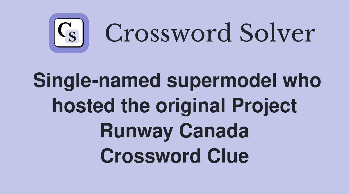 Single-named supermodel who hosted the original Project Runway Canada Crossword Clue