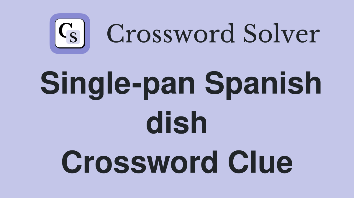 Single-pan Spanish dish Crossword Clue