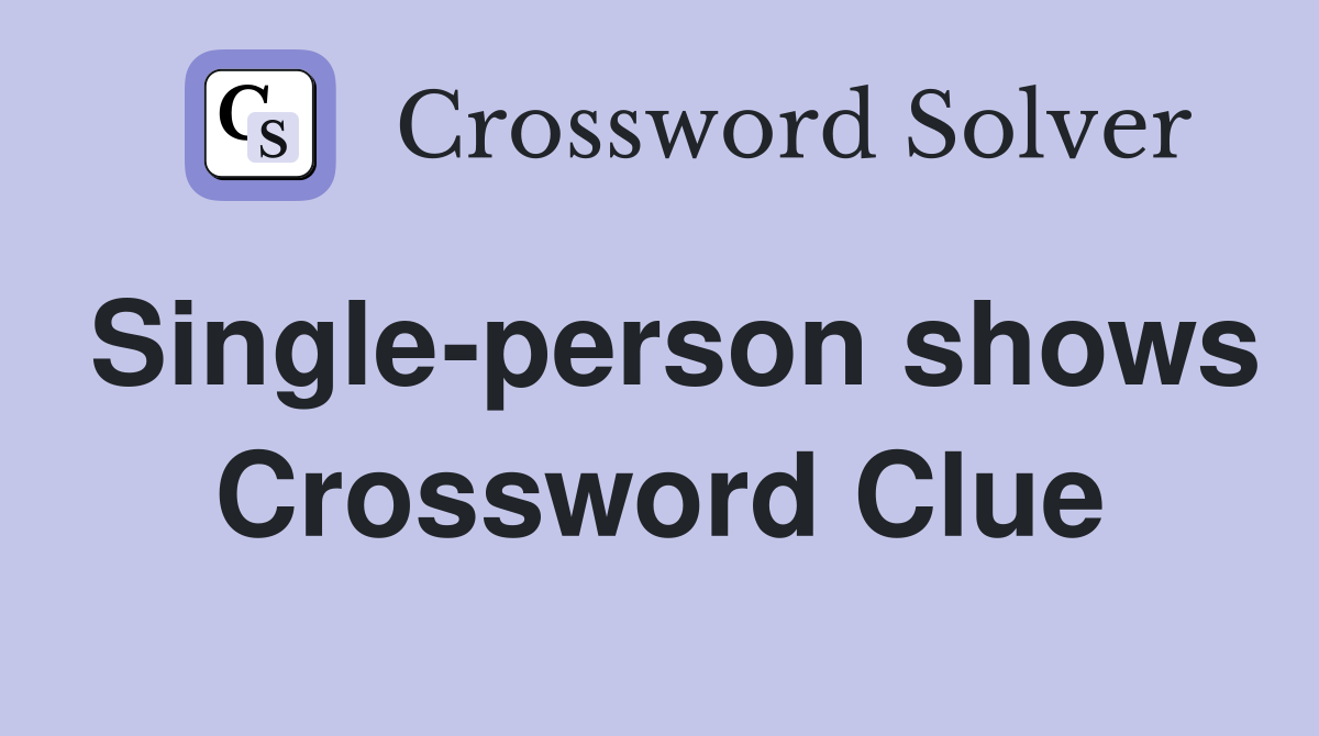 Single-person shows Crossword Clue