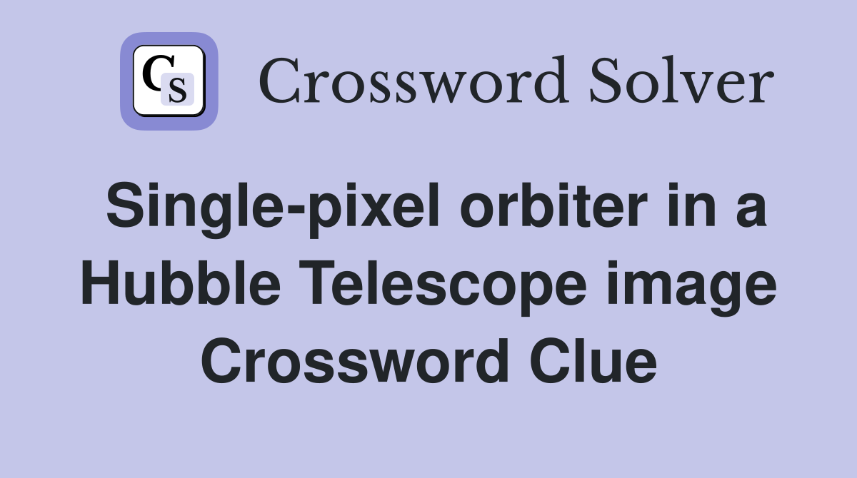 Single-pixel orbiter in a Hubble Telescope image Crossword Clue