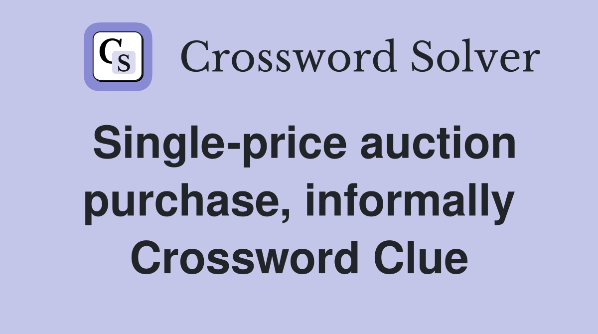 Single-price auction purchase, informally Crossword Clue