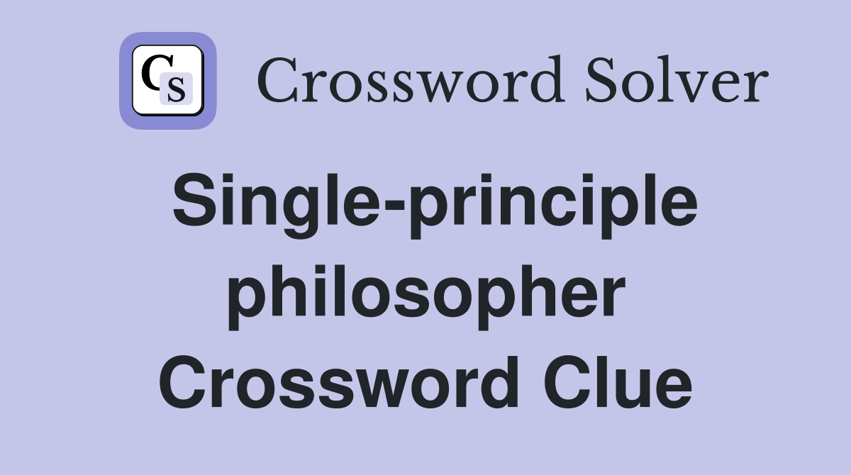Single-principle philosopher Crossword Clue