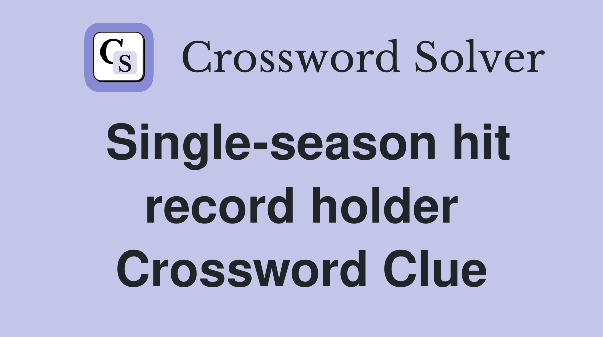 Single-season hit record holder Crossword Clue