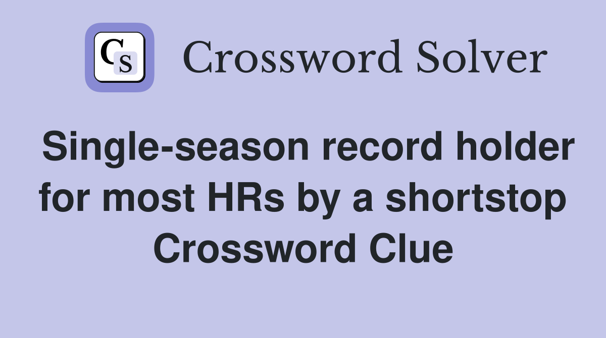 Single-season record holder for most HRs by a shortstop Crossword Clue