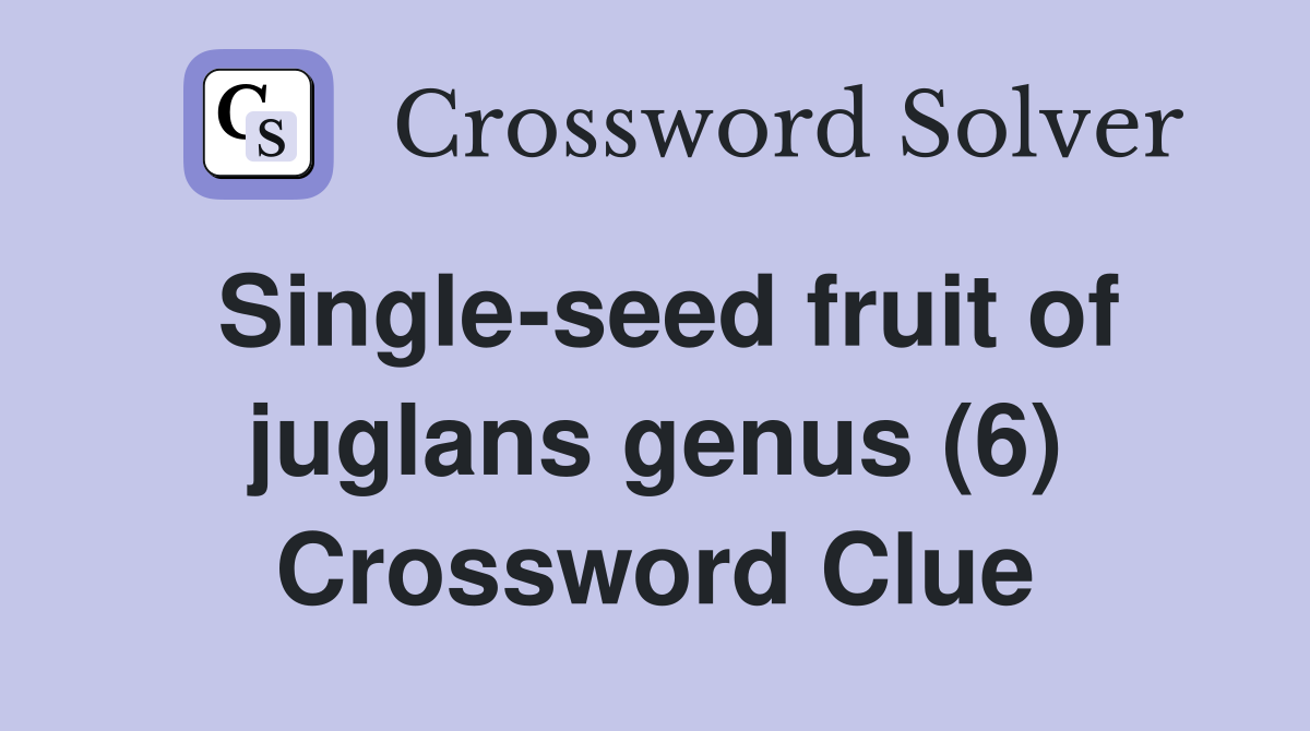 Single-seed fruit of juglans genus (6) Crossword Clue
