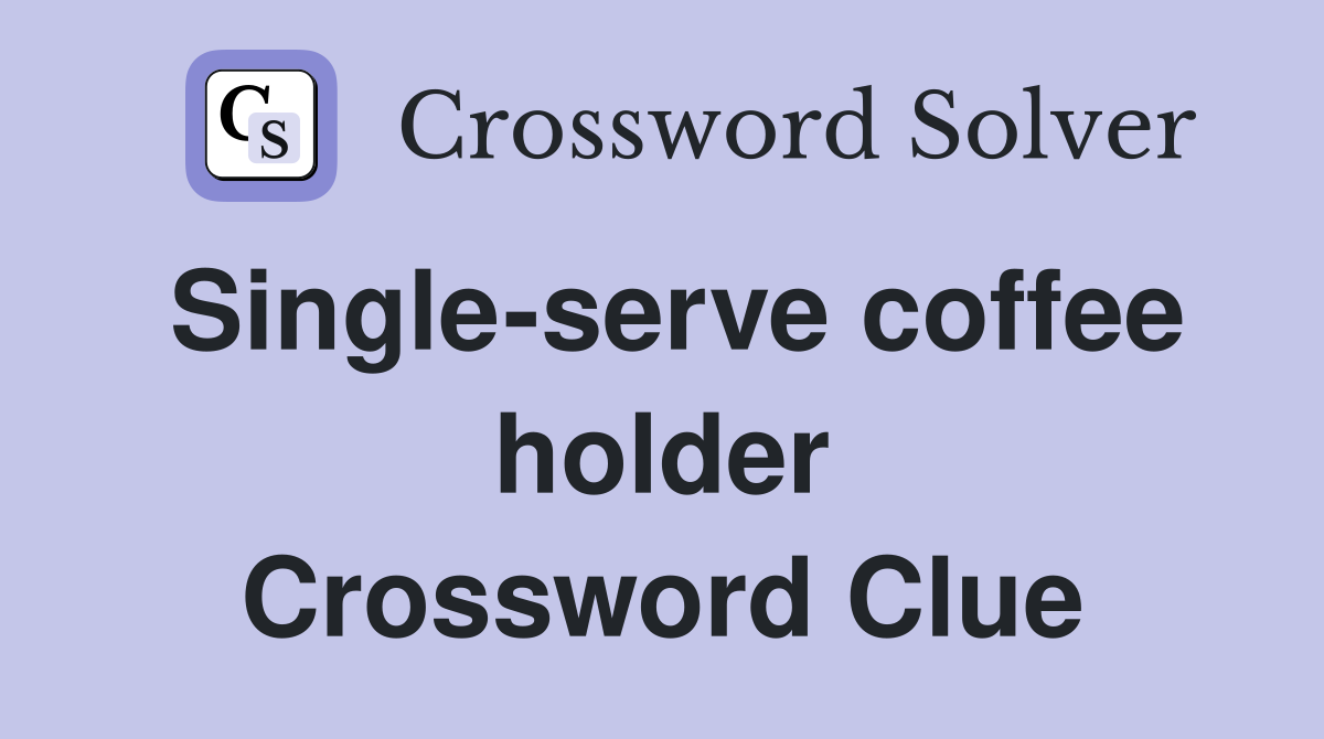 Single-serve coffee holder Crossword Clue