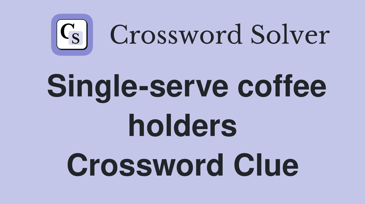 Single-serve coffee holders Crossword Clue