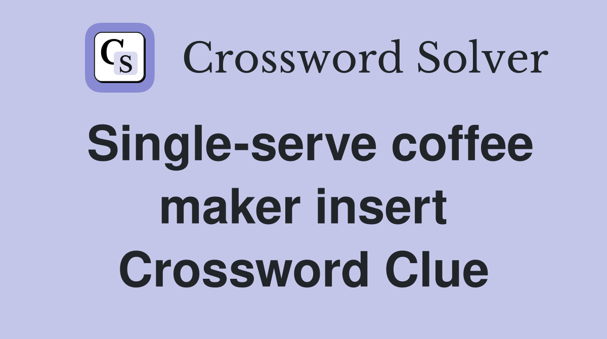 Single-serve coffee maker insert Crossword Clue