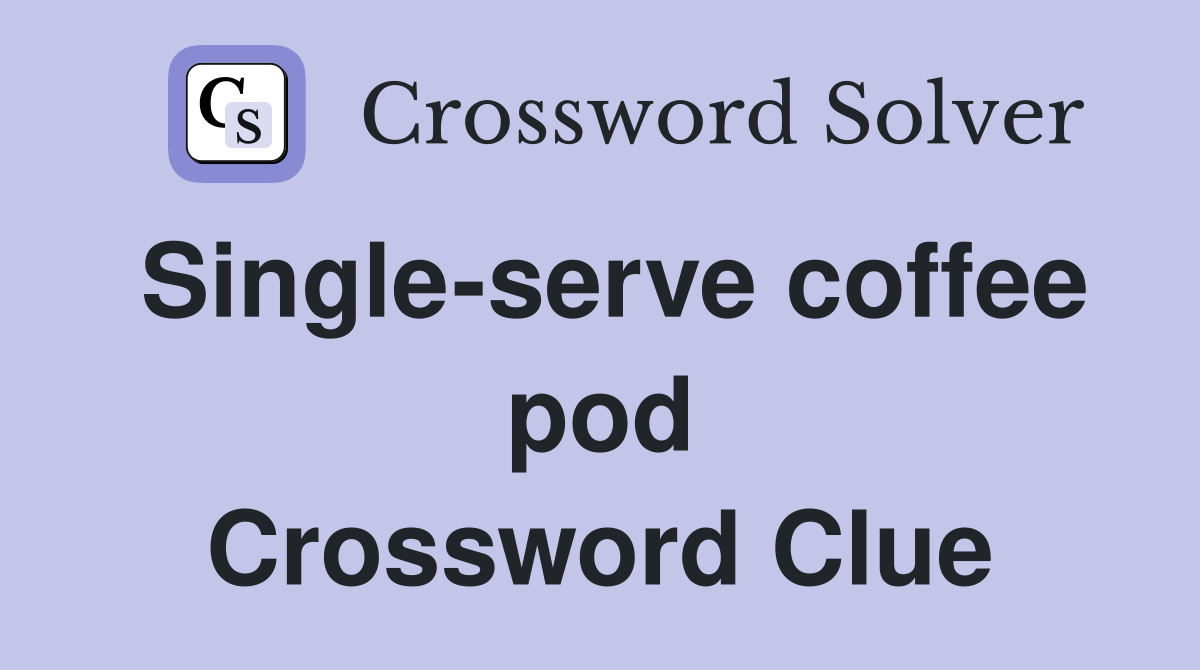 Single-serve coffee pod Crossword Clue