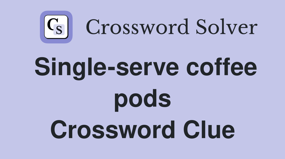Single-serve coffee pods Crossword Clue