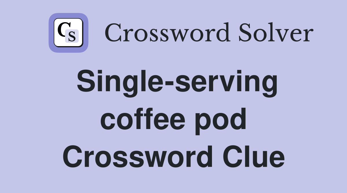 Single-serving coffee pod Crossword Clue