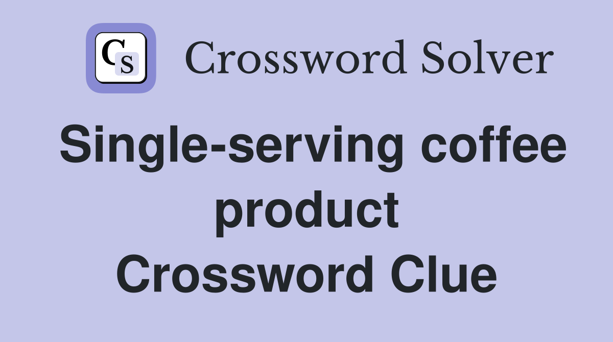 Single-serving coffee product Crossword Clue