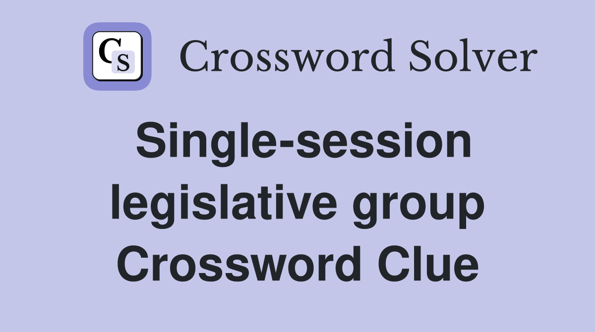 Single-session legislative group Crossword Clue