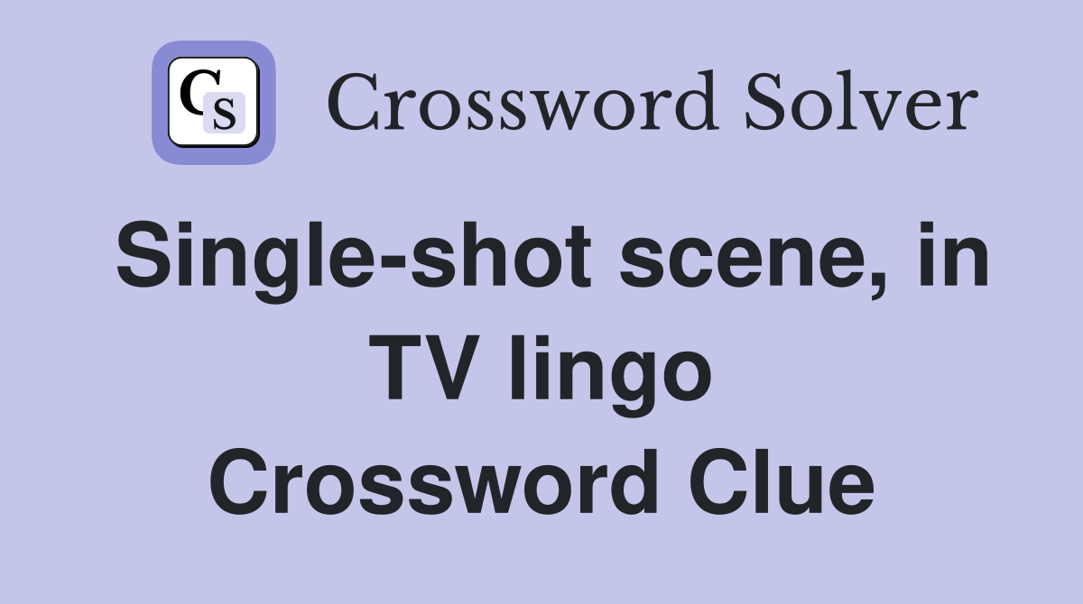 Single-shot scene, in TV lingo Crossword Clue
