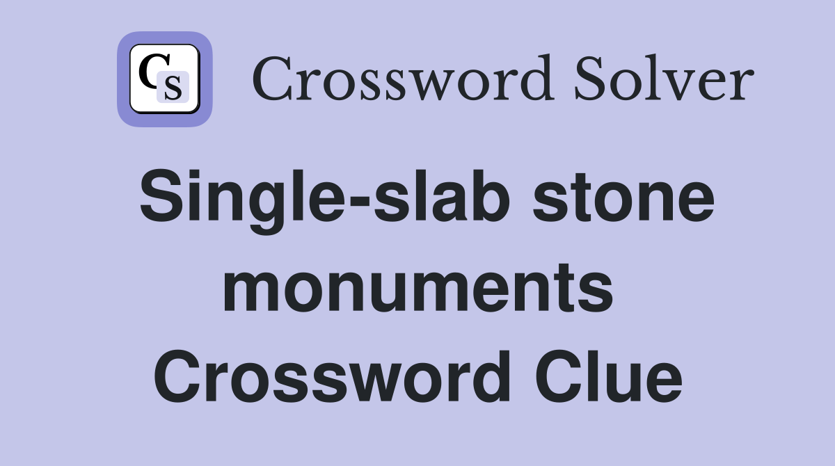 Single-slab stone monuments Crossword Clue