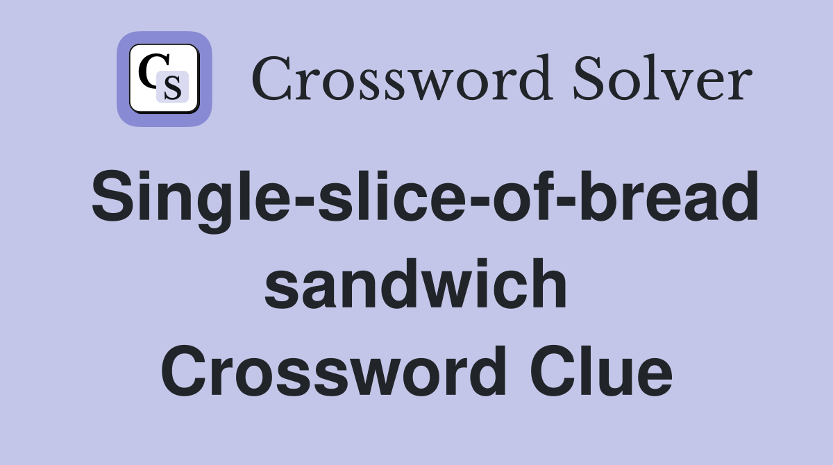 Single-slice-of-bread sandwich Crossword Clue