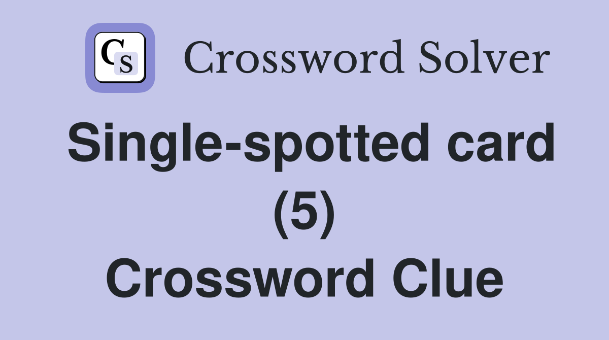 Single-spotted card (5) Crossword Clue
