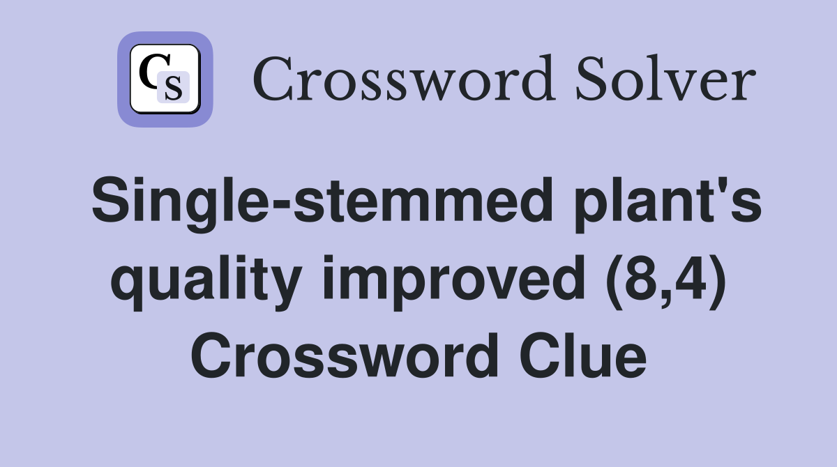 Single-stemmed plant's quality improved (8,4) Crossword Clue