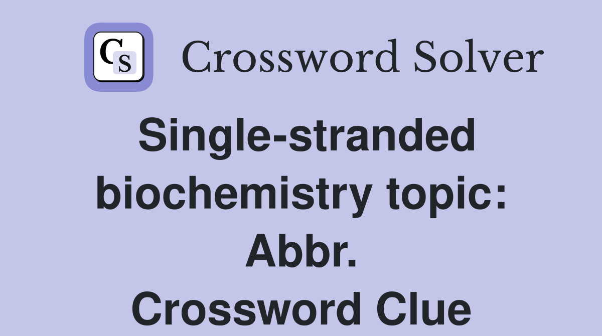 Single-stranded biochemistry topic: Abbr. Crossword Clue