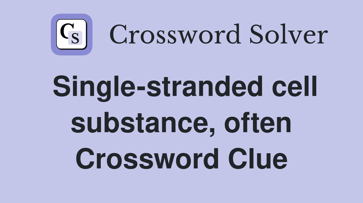 Single-stranded cell substance, often Crossword Clue