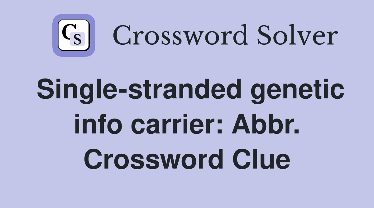 Single-stranded genetic info carrier: Abbr. Crossword Clue