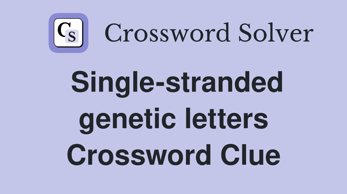 Single-stranded genetic letters Crossword Clue