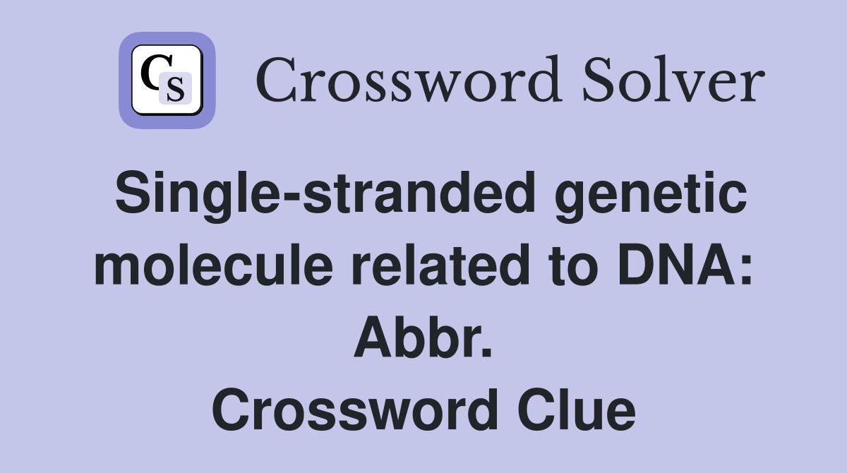 Single-stranded genetic molecule related to DNA: Abbr. Crossword Clue