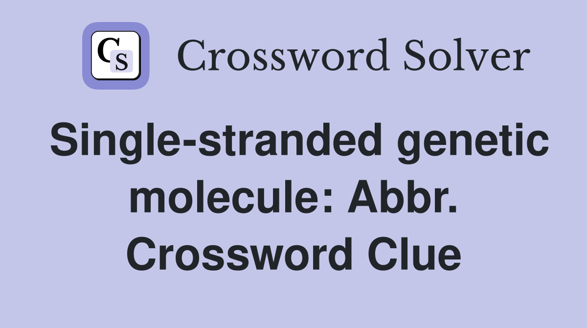 Single-stranded genetic molecule: Abbr. Crossword Clue