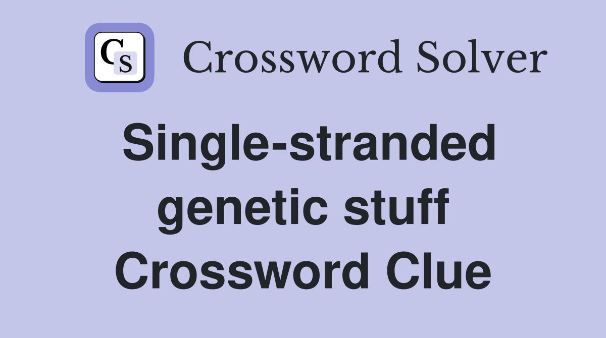 Single-stranded genetic stuff Crossword Clue