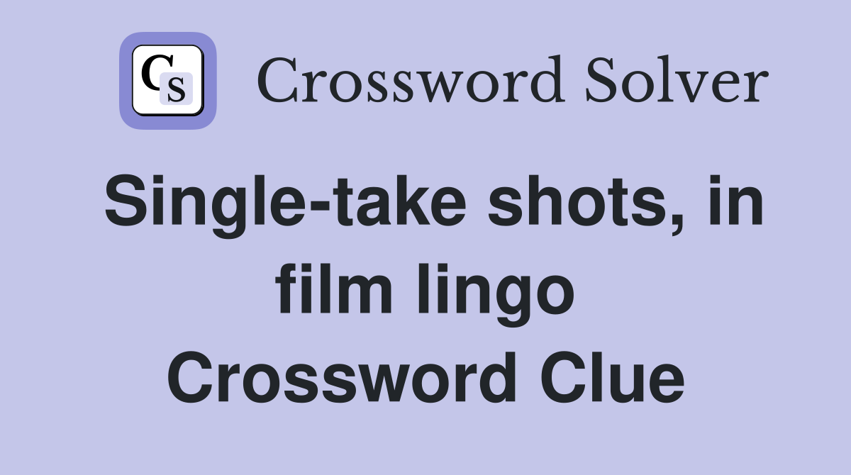 Single-take shots, in film lingo Crossword Clue