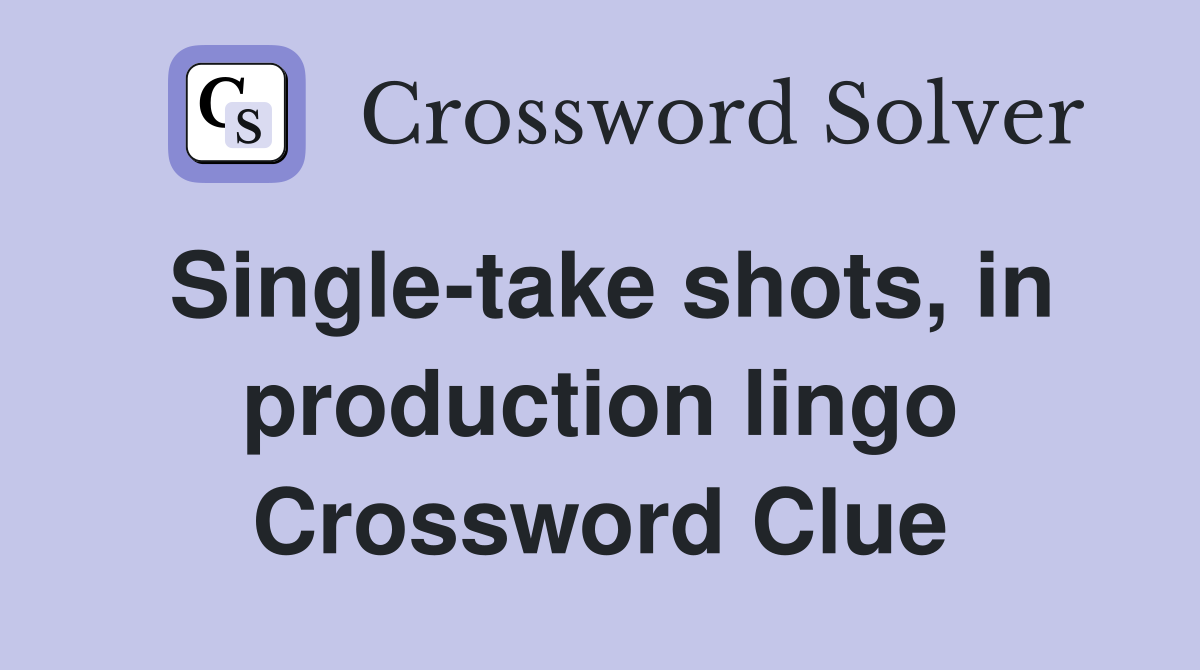 Single-take shots, in production lingo Crossword Clue