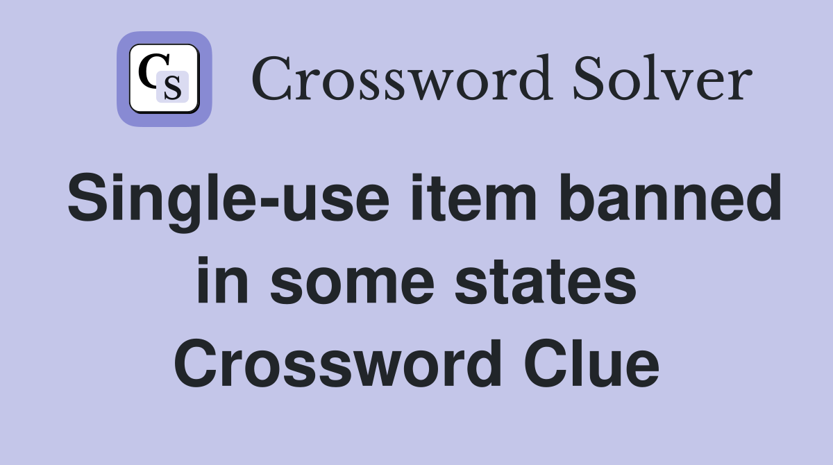 Single-use item banned in some states Crossword Clue