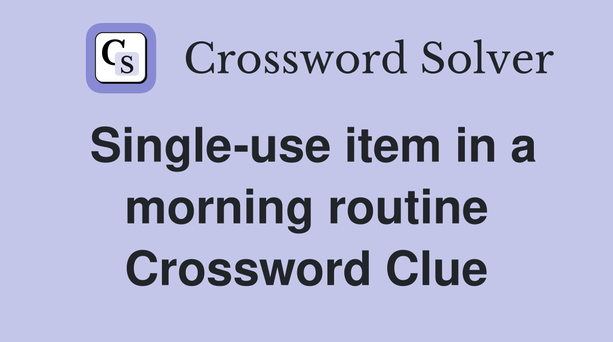 Single-use item in a morning routine Crossword Clue